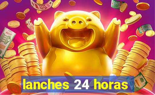 lanches 24 horas